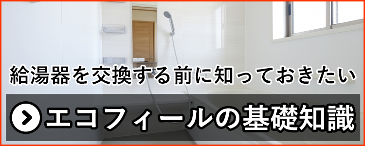 給湯器を交換する前に知っておきたいエコフィールの基礎知識